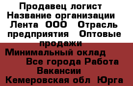 Продавец-логист › Название организации ­ Лента, ООО › Отрасль предприятия ­ Оптовые продажи › Минимальный оклад ­ 29 000 - Все города Работа » Вакансии   . Кемеровская обл.,Юрга г.